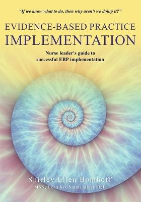 Evidence-Based Practice IMPLEMENTATION: Nurse leader's guide to successful EBP implementation - Shirley Ellen Bomhoff - cover