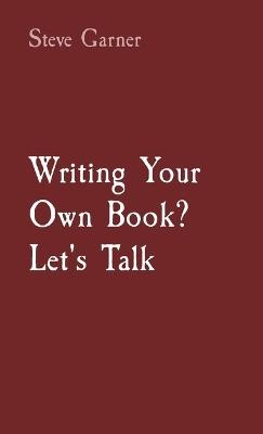 Writing Your Own Book? Let's Talk - Steve Garner - cover