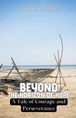 Beyond the Horizon of Hope: A Tale of Courage and Perseverance