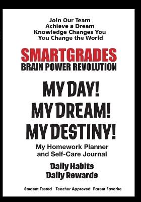 SMARTGRADES MY DAY! MY DREAM! MY DESTINY! Homework Planner and Self-Care Journal (100 Pages): SMARTGRADES BRAIN POWER REVOLUTION (5 Star Rave Reviews) Teacher Approved! Student Tested! Parent Favorite! - Photon Superhero of Education,Sharon Rose Sugar - cover