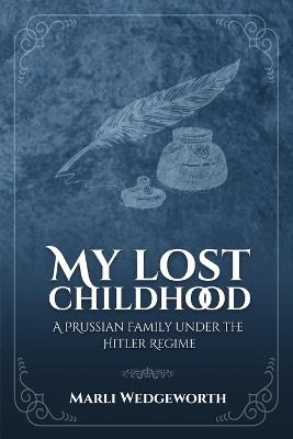 My Lost Childhood: A Prussian Family Under The Hitler Regime - Marli Wedgeworth - cover