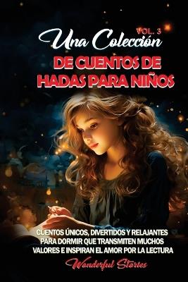 Una colección de cuentos de hadas para niños. (Vol.3): Cuentos únicos, divertidos y relajantes para dormir que transmiten muchos valores e inspiran el amor por la lectura. - Wonderful Stories - cover