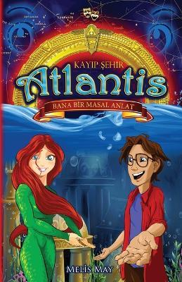 Kayip Sehir Atlantis - BANA BIR MASAL ANLAT: Tiyatro ve Senaryo Dizisi / Çocuklara Yönelik Resimli Drama Dizisi / Çocuklara Yönelik Resimli Kitap / Kukla ve Insan Içeren Tiyatro Oyun Serisi - Melis May - cover