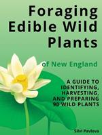 Foraging Edible Wild Plants of New England: A Guide to Identifying, Harvesting, and Preparing 90 Wild Plants