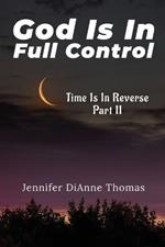 God Is in Full Control: Time Is in Reverse Part II