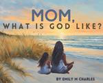 Mom, What is God like?