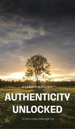 Authenticity Unlocked: The Key to Living a Meaningful Life