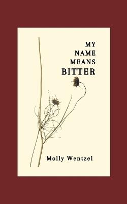 My Name Means Bitter - Molly Wentzel - cover