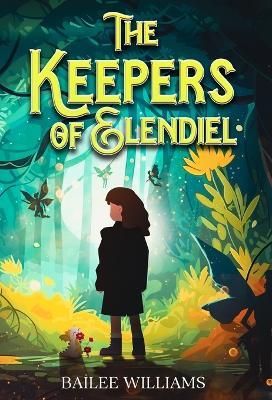 The Keepers of Elendiel: A middle grade portal fantasy - Bailee Williams - cover