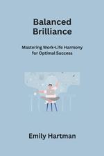 Balanced Brilliance: Mastering Work-Life Harmony for Optimal Success