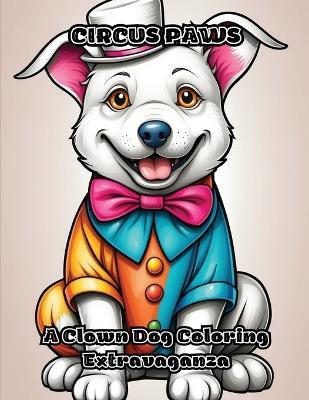 Circus Paws: A Clown Dog Coloring Extravaganza - Colorzen - cover