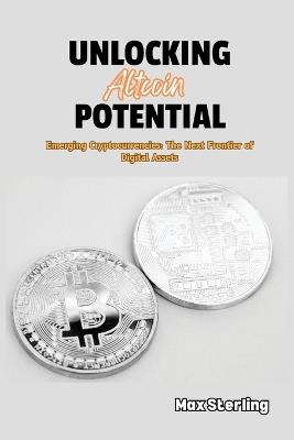 Unlocking Altcoin Potential: Emerging Cryptocurrencies: The Next Frontier of Digital Assets - Max Sterling - cover