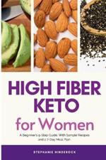 High Fiber Keto For Women: A Beginner's 5-Step Guide, With Sample Recipes and a 7-Day Meal Plan