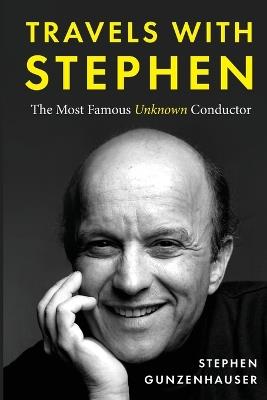 Travels with Stephen -The Most Famous Unknown Conductor - Stephen Gunzenhauser - cover