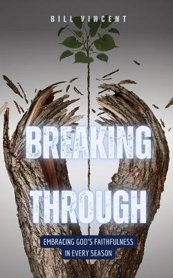 Breaking Through: Embracing God's Faithfulness in Every Season - Bill Vincent - cover