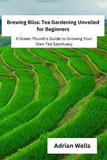 Brewing Bliss: A Green Thumb's Guide to Growing Your Own Tea Sanctuary
