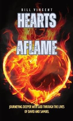 Hearts Aflame: Journeying Deeper with God through the Lives of David and Samuel - Bill Vincent - cover