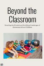 Beyond the Classroom: Unveiling the Physical and Nutritional Landscape of Elementary School Children