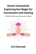 Desire Unleashed: A Path to Spiritual Intimacy and Power