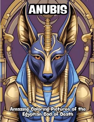 Anubis: Amazing Coloring Pictures of the Egyptian God of Death - Contenidos Creativos - cover