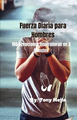 Fuerza Diaria de Los Hombres: 180 Devociones Inspiradoras en 3 Minutos - Tony Mejia - cover