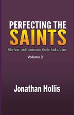 Perfecting the Saints Volume 2: Bible Study and Commentary On the Book of James