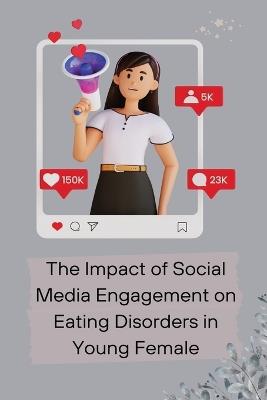 The Impact of Social Media Engagement on Eating Disorders in Young Female - cover