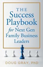 The Success Playbook for Next Gen Family Business Leaders Book #1 in the Next Gen Family Business Leadership Series