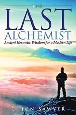 The Last Alchemist: Ancient Hermetic Wisdom for a Modern Life