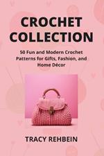 Crochet Collection: 50 Fun and Modern Crochet Patterns for Gifts, Fashion, and Home Décor