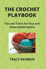 The Crochet Playbook: Tips and Tricks for Toys and Home Goods Galore