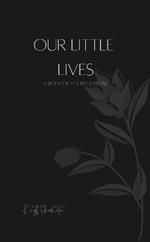 Our Little Lives: A Book Of Poetry & Prose