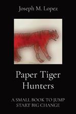 Paper Tiger Hunters: A Small Book to Jump Start Big Change