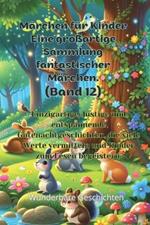 M?rchen f?r Kinder Eine gro?artige Sammlung fantastischer M?rchen. (Band 12): Einzigartige, lustige und entspannende Gutenachtgeschichten, die viele Werte vermitteln und Kinder zum Lesen begeistern.