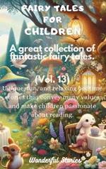 Fairy Tales for Children A great collection of fantastic fairy tales. (Vol. 13): Unique, fun, and relaxing bedtime stories that convey many values and make children passionate about reading.