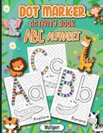 Dot Markers Activity Book ABC Alphabet: Dot a Page a day (ABC Alphabet) Easy Guided BIG DOTS Gift For Kids Ages 1-3, 2-4, 3-5, Baby, Toddler, Preschool, ... Art Paint Daubers Kids Activity Coloring Book