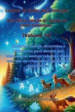 Contos de fadas para crian?as Uma ?tima cole??o de contos de fadas fant?sticos. (Volume 13): Hist?rias ?nicas, divertidas e relaxantes para dormir que transmitem muitos valores e fazem com que as crian?as se apaixonem pela leitura.