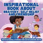 Inspirational Book About Bravery, Self-Belief and Friendship for Boys: Motivational Stories for Outstanding Boys