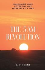 The 5 AM Revolution: Unlocking Your Potential One Morning at a Time