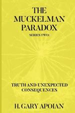 The Muckelman Paradox: Series Two-Truth and Unexpected Consequences