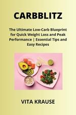 Carbblitz: The Ultimate Low-Carb Blueprint for Quick Weight Loss and Peak Performance Essential Tips and Easy Recipes