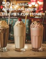 50 Classic American Diner Recipes for Home