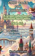 Children's Fables A great collection of fantastic fables and fairy tales. (Vol.17): Unique, fun and relaxing bedtime stories, able to transmit many values and make you passionate about reading
