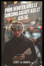 Pour D?buter Avec Le Samsung Galaxy A55 Et A35 5g: Le Guide Incroyablement Facile Du Samsung Galaxy A55 Et A35 Et D'android 14, One Ui 6.1