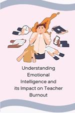 Understanding Emotional Intelligence and its Impact on Teacher Burnout