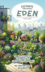 Cultivate Your Personal Eden: Simple Steps to Flourish with Container Gardening, No Green Thumb Required!