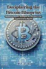 Deciphering the Bitcoin Blueprint: Mastering bitcoin: strategies for success in the cryptocurrency market