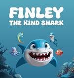 Finley The Kind Shark: A Heartwarming Children's Story that Follows the Journey of Finley Who Learns that True Strength Lies Not In Fierceness But In Kindness and Compassion