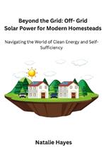 Beyond the Grid: Navigating the World of Clean Energy and Self- Sufficiency