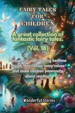 Children's Fables A great collection of fantastic fables and fairy tales. (Vol.18): Unique, fun and relaxing bedtime stories, able to transmit many values and make you passionate about reading